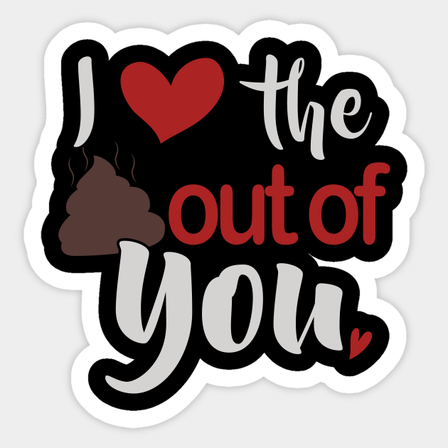 >I Love The Shit Out Of You Couple S Valentine S Day Gift Funny Valentines Day Gift Sticker Teepublic Au