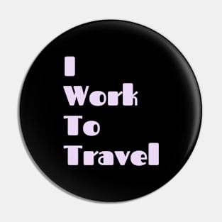 I Work To Travel Basic Text White Black Design Pin