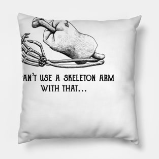 I can’t use a skeleton arm with that... Pillow