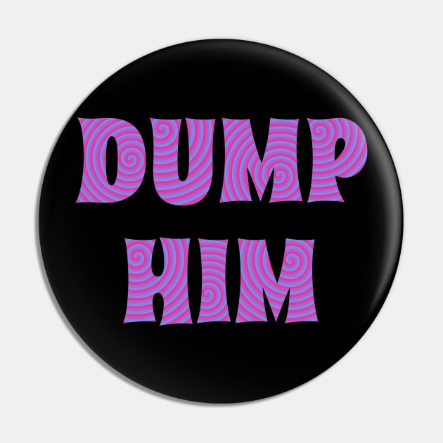 DUMP HIM (Special) Pin by ShinyBat