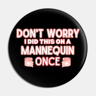 Funny Sarcastic Nursing Humor Attire Gift - 'Don't Worry I Did This on A Mannequin Once' - Hilarious Medical Staff Saying Funny Nurse Pin