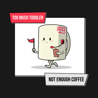 Too Much Toddler Not Enough Coffee T-Shirt