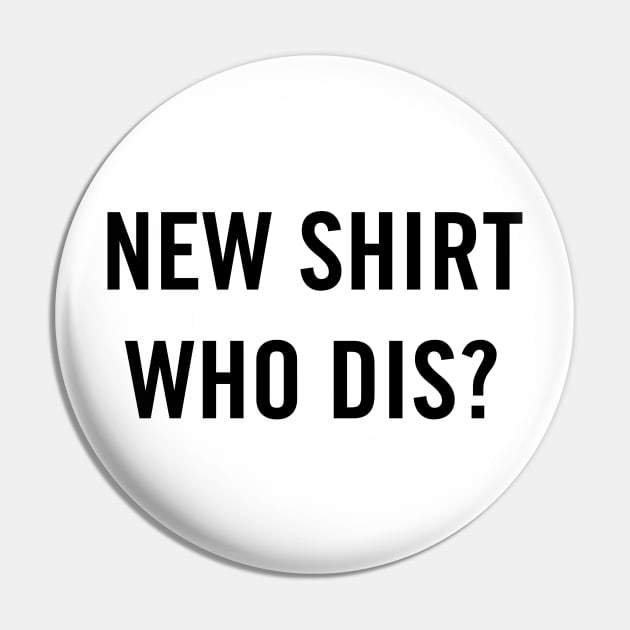 New Shirt, Who Dis? (Black) Pin by A Mango Tees