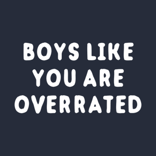 Boys Like You Are Overrated T-Shirt