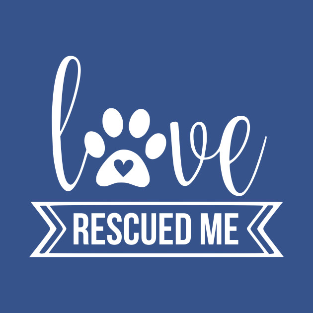 Disover Love rescued me - cute dog quotes - Rescue Dogs - T-Shirt