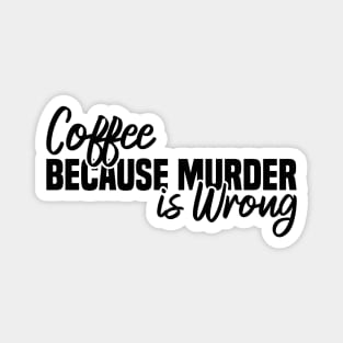 Coffee Because Murder Is Wrong Magnet