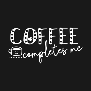 Coffee Completes Me Saying For Coffee Addicts T-Shirt
