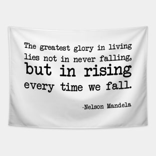 Nelson Mandela - The greatest glory in living lies not in never falling, but in rising every time we fall. Tapestry