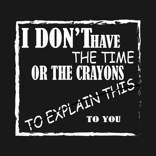 i don t have the  time or crayon to explain to you by HABES