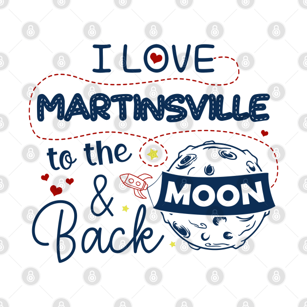 I Love Martinsville To The Moon And Back American USA Funny T-Shirts For Men Women Kid Family Gifts by aavejudo
