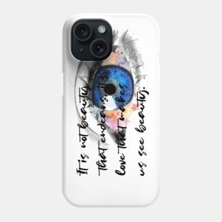 It is not beauty that endears, it’s love that makes us see beauty. Phone Case