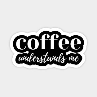 Coffee Understands Me. Funny Coffee Lover Quote. Cant do Mornings without Coffee then this is the design for you. Magnet