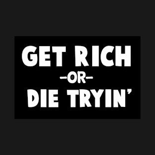 Get Rich or Die Trying inspirational quote T-Shirt