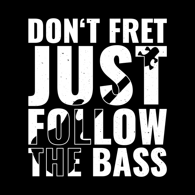 Funny DON'T FRET JUST FOLLOW THE BASS PLAYER by jodotodesign