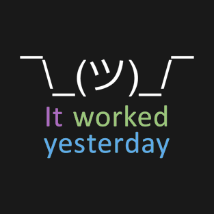 It Worked Yesterday T-Shirt