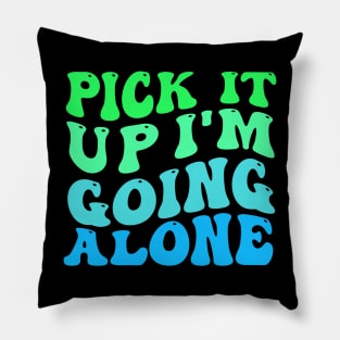 Pick It Up Im Going Alone Pillow