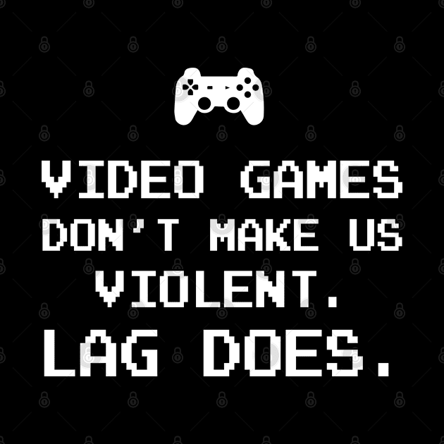 Video games don't make us violent Lag does by newledesigns