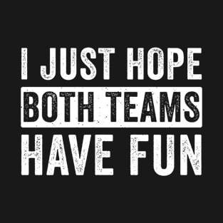 I Just Hope Both Teams Have Fun Football Design Men Women T-Shirt