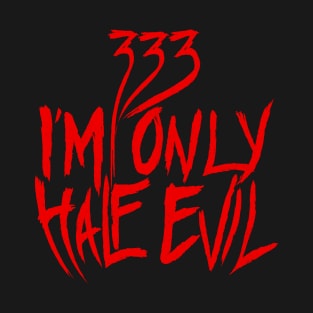 333 I'm only half evil T-Shirt