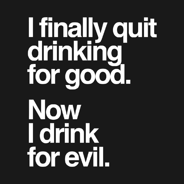 I Finally Quit Drinking for Good. Now I Drink for Evil. Funny by styleandlife