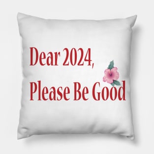 Dear 2024, Please Be Good Pillow