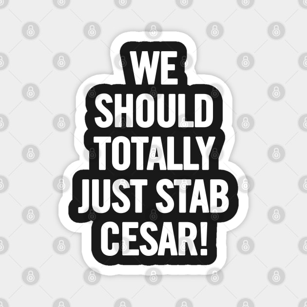 We Should Totally Just Stab Cesar! Magnet by sergiovarela