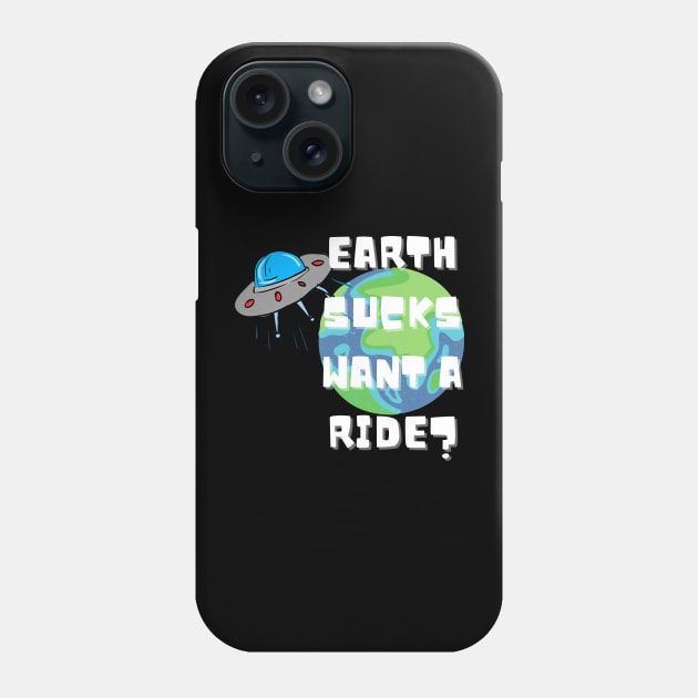 EARTH SUCKS WANT A RIDE? Phone Case by Paranormal Almanac