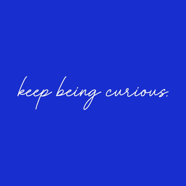 Keep Being Curious by Bored Mama Design Co.