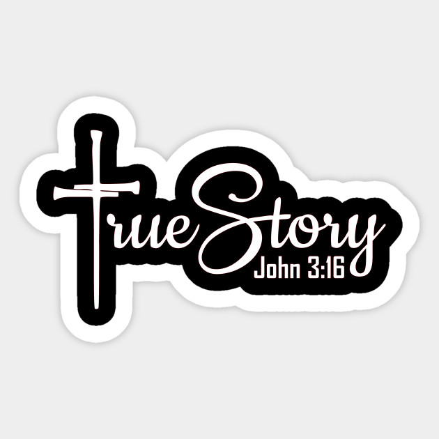 True Story John 3 16 True Story Sticker Teepublic