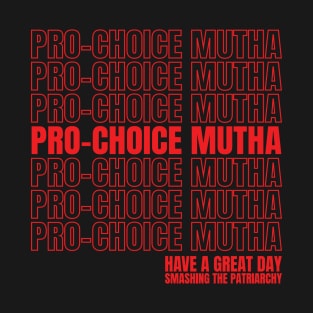 Pro Choice Mutha Have A Great Day Smashing The Patriarchy T-Shirt