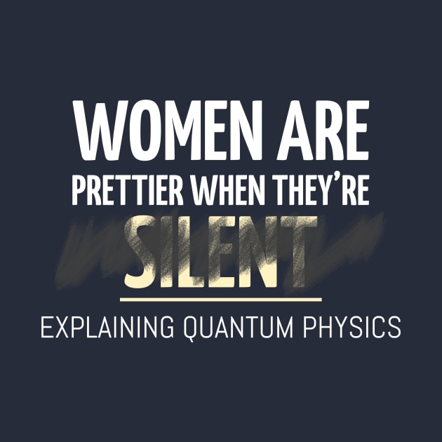 Women are Prettier When They are Explaining Quantum Physics by Chemis-Tees