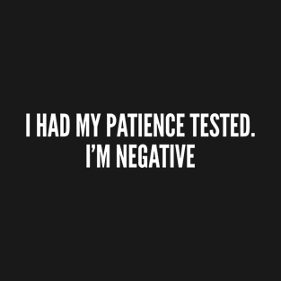 I Had My Patience Tested I'm Negative T-Shirt