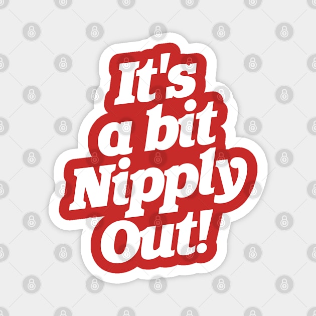 It's a Bit Nipply Out! Magnet by darklordpug