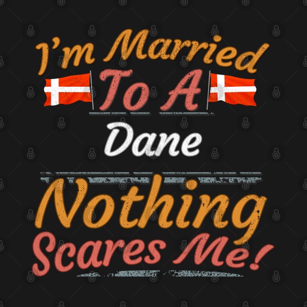 I'm Married To A Danish Nothing Scares Me - Gift for Danish From Denmark Europe,Northern Europe,EU, by Country Flags