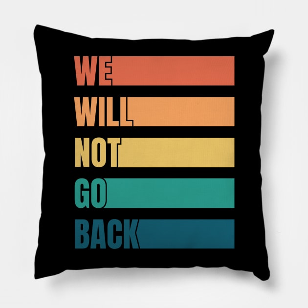 We Will Not Go Back Pro Choice Pillow by totalcare