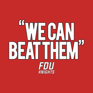 We can beat them FDU Knights T-Shirt