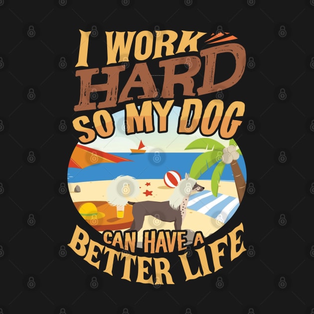 I Work Hard So My Chinese Crested Dog Can Have A Better Life - Chinese Crested Dog by HarrietsDogGifts