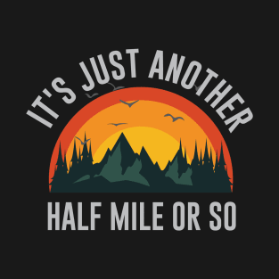 It's Just Another Half Mile Or So T-Shirt