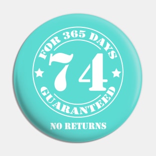 Birthday 74 for 365 Days Guaranteed Pin