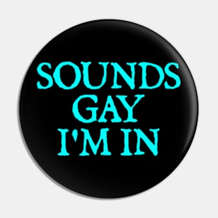 Sounds Gay I'm In Pin