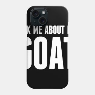 Ask Me About My Goat Phone Case