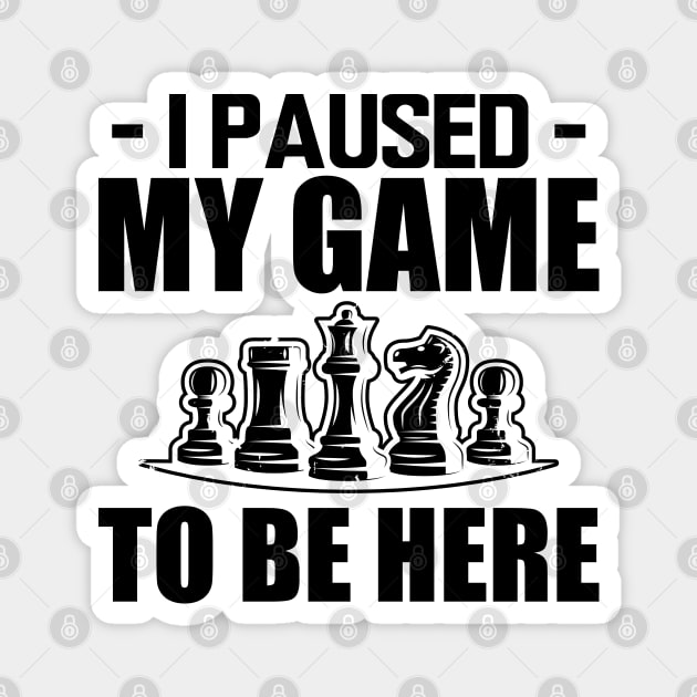 Chess - I paused my game to be here Magnet by KC Happy Shop