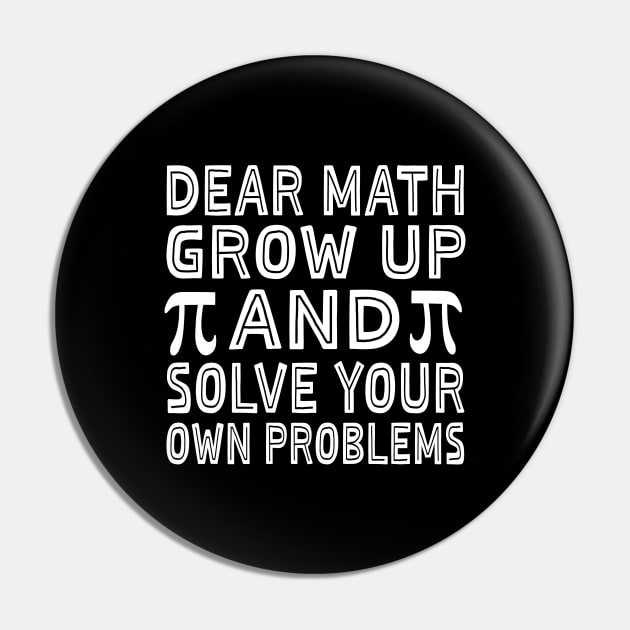 Dear Math Grow Up And Solve Your Own Problems Funny Pi Day Pin by Uniqueify