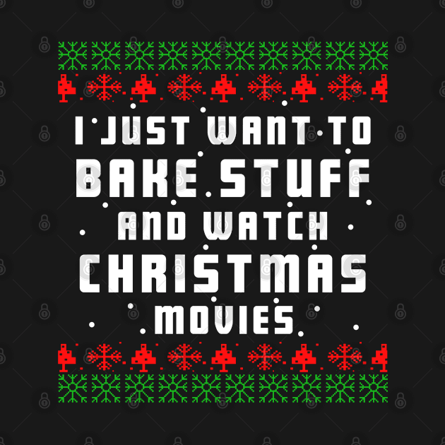 I Just Want To Bake Stuff And Watch Christmas Movies funny christmas xmas baking lover gift, mother christmas gift T-Shirt by Moe99