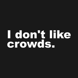 I don't like crowds. T-Shirt