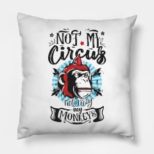 Not My Circus Not My Monkeys funny sarcastic messages sayings and quotes Pillow