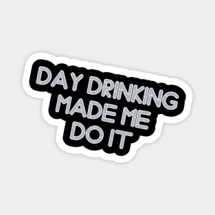 day drinking made me do it Magnet