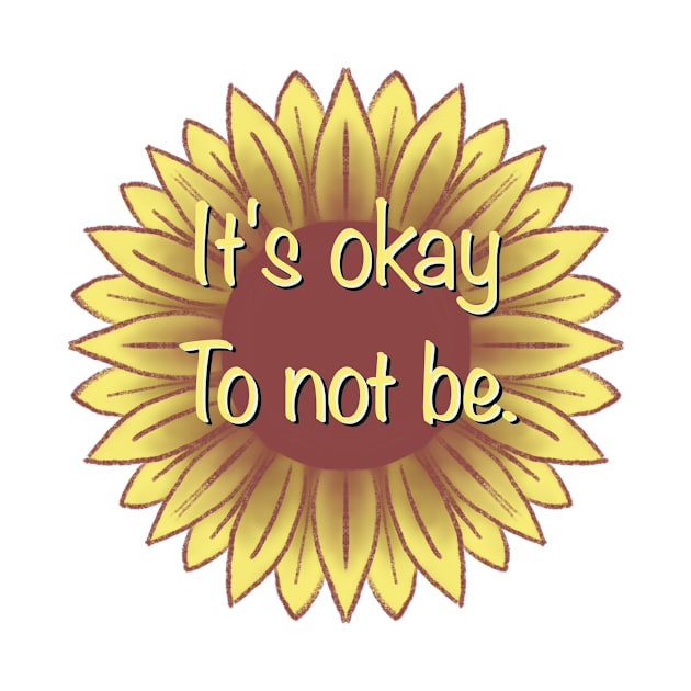 It’s okay to not be. by AngelaSimpson96