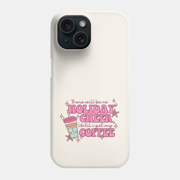 There Will Be No Holiday Cheer Until I Get My Coffee Phone Case by Nessanya