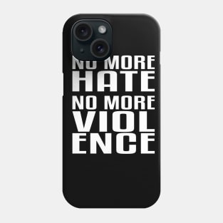 No more Hate. No more Violence. Phone Case